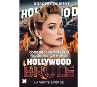 Hollywood Brûle: La Vérité Émerge. Comment se Défendre de la Programmation Mentale: Secrets Obscurs, Manipulation Globale et le Pouvoir de la Conscience