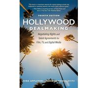 Hollywood Dealmaking: Negotiating Rights and Talent Agreements for Film, TV, and Digital Media (Fourth Edition)