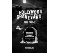 Hollywood Graveyard: The Definitive Guide to Famous Graves in LA (and How to Find Them): The Guide