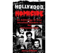 Hollywood Homicide: An Anthology of True Unsolved Murders in the Hollywood Hills