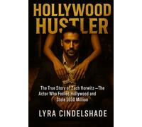 Hollywood Hustler: The True Story of Zach Horwitz - The Actor Who Fooled Hollywood and Stole $650 Million