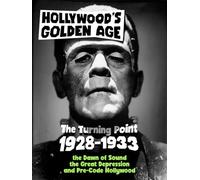 Hollywood’s Golden Age, Part I: The Turning Point (1928-1933): The Dawn of Sound, the Great Depression, and Pre-Code Hollywood.