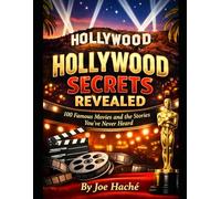 Hollywood Secrets Revealed: 100 Famous Movies and the Stories You've Never Heard