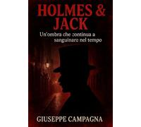 Holmes & Jack - Un'ombra che continua a sanguinare nel tempo: Un'indagine tra storia, follia e mistero