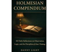 Holmesian Compendium: 365 Daily Reflections on Observation, Logic, and the Discipline of Clear Thinking