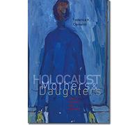 Holocaust Mothers and Daughters: Family, History, and Trauma (Tauber Institute Series for the Study of European Jewry & HBI Series on Jewish Women)