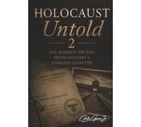 Holocaust Untold 2: 100 Untold Facts About the Holocaust: Hidden History, Forgotten Victims, and the Truths That Changed the World | 205 pages | 6x9 | Gift | Book
