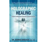 Holographic Healing: 5 Keys to Nervous System Consciousness: Volume 1