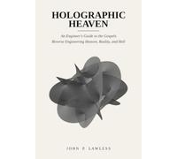 Holographic Heaven: An Engineer's Guide To The Gospels - Reverse Engineering Heaven, Reality, and Hell (Mechanics of Miracles)