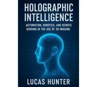 Holographic Intelligence: Automation, Robotics, and Remote Sensing in the Age of 3D Imaging