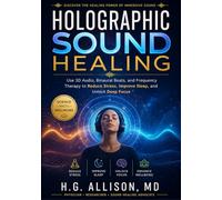 Holographic Sound Healing: Use 3D Audio, Binaural Beats, and Frequency Therapy to Reduce Stress, Improve Sleep, and Unlock Deep Focus