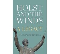 Holst and the Winds: A Legacy (Eastman Studies in Music)