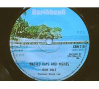 Holt, John Wasted Days And Nights 7" Caribbean CBN310 EX1976 there is handwritten number on label and 2mm drill hole in label rim