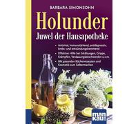 Holunder - Juwel der Hausapotheke. Kompakt-Ratgeber: Antiviral, immunstärkend, antidepressiv, krebs- und entzündungshemmend - Effektive Hilfe bei ... Küchenrezepten und Kosmetik zum Selbermachen
