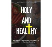 Holy and Healthy: Reclaiming Excellent Physical Health as Part of The Abundant Life