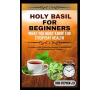 HOLY BASIL FOR BEGINNERS WHAT YOU MUST KNOW FOR EVERYDAY HEALTH: A Complete Guide To Boosting Immunity, Reducing Stress, And Supporting Natural Wellness