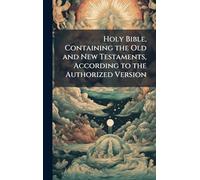 Holy Bible, Containing the Old and New Testaments, According to the Authorized Version