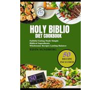 Holy Biblio Diet Cookbook: Faithful Eating Made Simple Biblical Ingredients Wholesome Recipes Lasting Balance