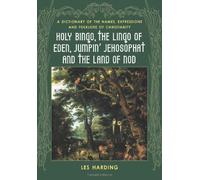 Holy Bingo, the Lingo of Eden, Jumpin' Jehosophat and the Land of Nod: A Dictionary of the Names, Expressions and Folklore of Christianity by Les Harding (2006-01-11)