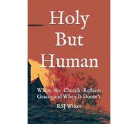 Holy But Human: When the Church Reflects Grace-and When It Doesn’t