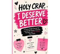 Holy Crap I Deserve Better: A Healing & Self-Worth Journal for Letting Go, Setting Boundaries, Choosing Yourself, and Finally Acting Like You Know Your Worth