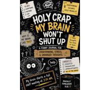 Holy Crap, My Brain Won’t Shut Up!: A Funny Journal for Overthinking, Stress Spirals, and Unhinged Thoughts