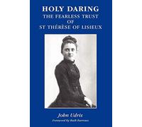 Holy Daring - The Fearless Trust of St Therese of Lisieux