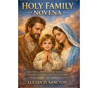 HOLY FAMILY NOVENA: NINE-DAYS OF PRAYER, REFLECTION, AND HISTORICAL INSIGHTS FOR FAITH AND FAMILY