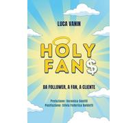 Holy Fan. Da Follower a Fan a Cliente.: Come monetizzare i social, vendere online e costruire un business model sostenibile per Creator, Influencer, ... (Serendipity - Marketing & Business)