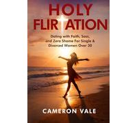 Holy Flirtation: Dating with Faith, Sass, and Zero Shame for Single & Divorced Women Over 30: Overcome the Seven Deadly Sins of Modern Christian ... and Real Talk (The Holy Dating Series)