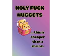 Holy Fuck Nuggets… this is cheaper than a shrink: A Wild & Unfiltered Dump of My Chaotic Thoughts 100 Page Lined Journal