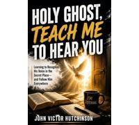 HOLY GHOST TEACH ME TO HEAR YOU: Learning to Recognize His Voice in the Secret Place