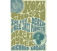 Holy Ghost: The Life And Death Of Free Jazz Pioneer Albert Ayler