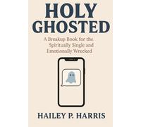 Holy Ghosted: A Breakup Book for the Spiritually Single and Emotionally Wrecked