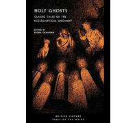 Holy Ghosts: Classic Tales of the Ecclesiastical Uncanny: 38 (British Library Tales of the Weird)