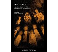 Holy Ghosts: Classic Tales of the Ecclesiastical Uncanny: 38 (British Library Tales of the Weird)