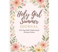 Holy Girl Summer Reset: A 92-Day Guided Journal to Reflect, Heal, and Grow in Faith: A summer devotional experience to renew your habits, mindset, and walk with God.