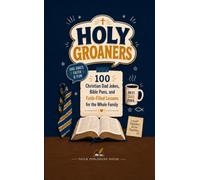 Holy Groaners: 100 Christian Dad Jokes, Bible Puns, and Faith-Filled Lessons for the Whole Family