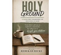 Holy Ground: A Faith-First Framework for Educating at Home (The Homeschool Connection)
