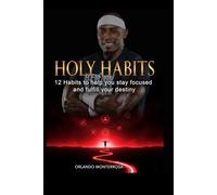 Holy Habits: 12 Habits to Help You Stay Focused and Fulfill Your Destiny