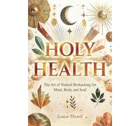 Holy Health: The Art of Natural Biohacking for Mind, Body and Soul