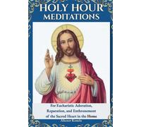 Holy Hour Meditations: For Eucharistic Adoration, Reparation, and Enthronement of the Sacred Heart in the Home