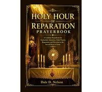 HOLY HOUR OF REPARATION PRAYERBOOK: A Catholic Prayerbook for Eucharistic Adoration, Daily Prayers, Reparation, and Devotion to the Sacred Heart of Jesus