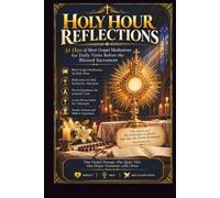 HOLY HOUR REFLECTIONS: 31 Days of Short Gospel Meditations for Daily Visits Before the Blessed Sacrament