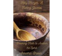 Holy Hunger: A Fasting Journal: Breaking Flesh to Awaken the Spirit