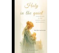 Holy In The Quiet: Finding God In The Unseen Places Of Motherhood