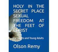 HOLY IN THE SECRET PLACE SEXUAL FREEDOM AT THE FEET OF CHRIST: For Adults and Young Adults