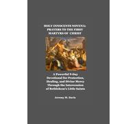HOLY INNOCENTS NOVENA: PRAYERS TO THE FIRST MARTYRS OF CHRIST: A Powerful 9-Day Devotional for Protection, Healing, and Divine Mercy Through the Intercession of Bethlehem’s Little Saints