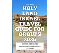 Holy Land Israel Travel Guide for Groups 2026: Coordinated routes, accommodation zones and transport (2026 Travel, Tour and Vacation Guide Books)