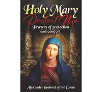 Holy Mary Protect Me: Prayers of Protection and Comfort